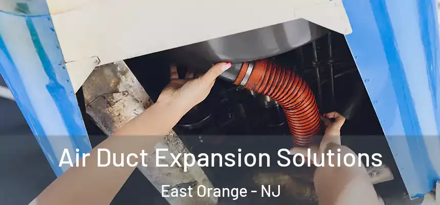 Air Duct Expansion Solutions East Orange - NJ