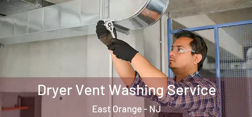 Dryer Vent Washing Service East Orange - NJ