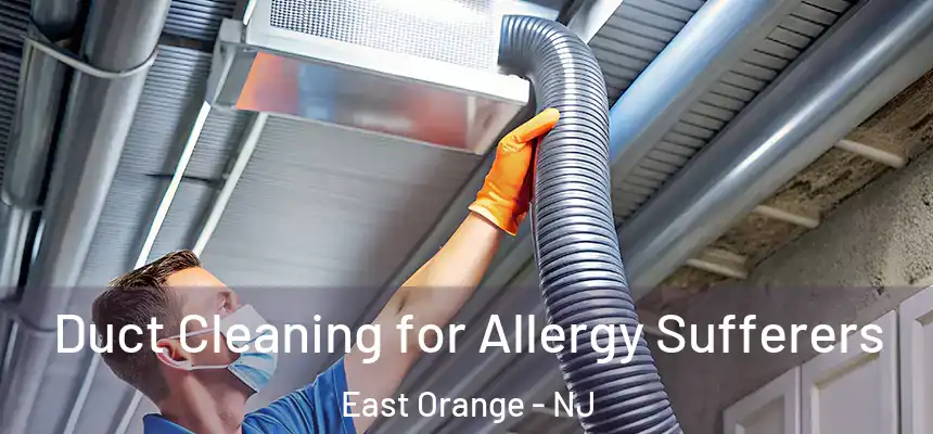 Duct Cleaning for Allergy Sufferers East Orange - NJ