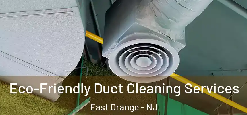 Eco-Friendly Duct Cleaning Services East Orange - NJ