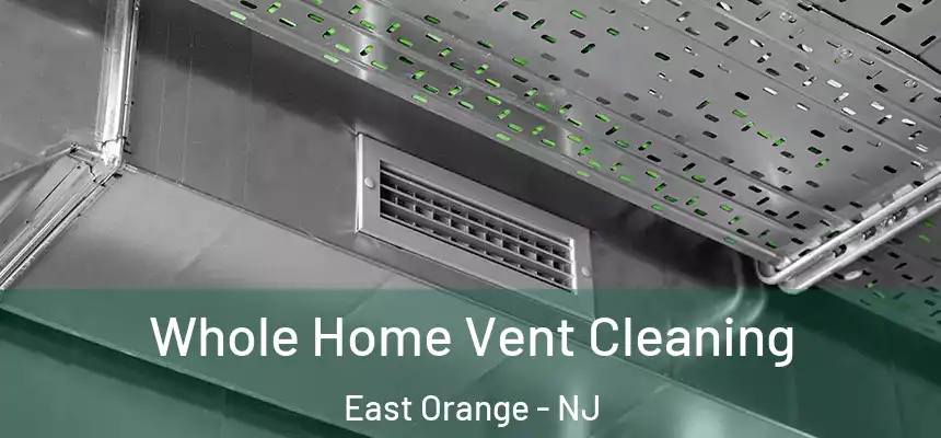 Whole Home Vent Cleaning East Orange - NJ